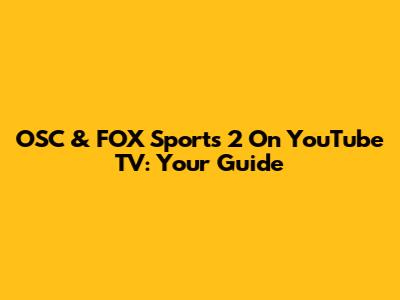 OSC & FOX Sports 2 On YouTube TV: Your Guide