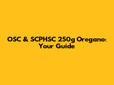 OSC & SCPHSC 250g Oregano: Your Guide