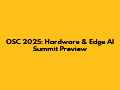 OSC 2025: Hardware & Edge AI Summit Preview