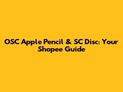 OSC Apple Pencil & SC Disc: Your Shopee Guide