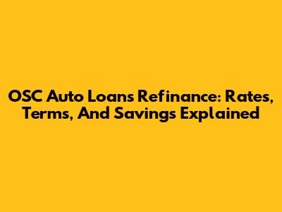 OSC Auto Loans Refinance: Rates, Terms, And Savings Explained