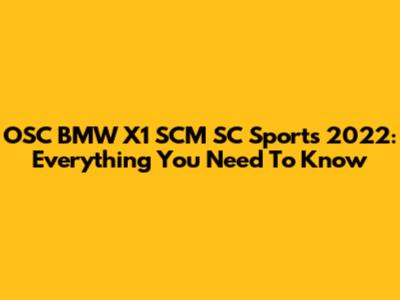 OSC BMW X1 SCM SC Sports 2022: Everything You Need To Know