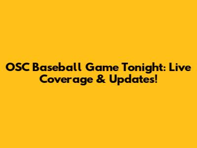 OSC Baseball Game Tonight: Live Coverage & Updates!