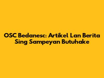 OSC Bedanesc: Artikel Lan Berita Sing Sampeyan Butuhake