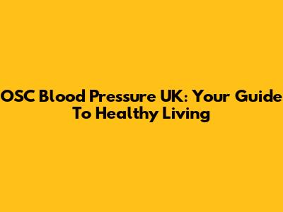 OSC Blood Pressure UK: Your Guide To Healthy Living