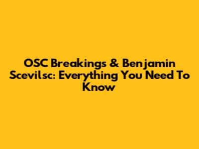 OSC Breakings & Benjamin Scevilsc: Everything You Need To Know