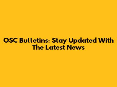 OSC Bulletins: Stay Updated With The Latest News