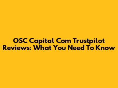 OSC Capital Com Trustpilot Reviews: What You Need To Know