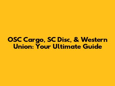 OSC Cargo, SC Disc, & Western Union: Your Ultimate Guide