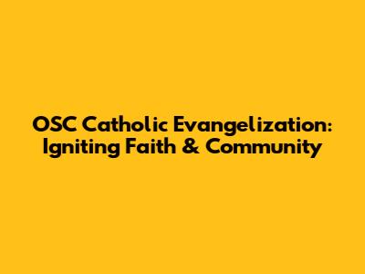 OSC Catholic Evangelization: Igniting Faith & Community