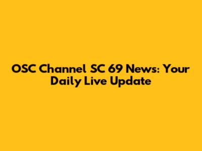 OSC Channel SC 69 News: Your Daily Live Update