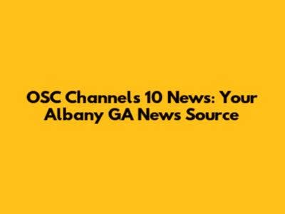 OSC Channels 10 News: Your Albany GA News Source