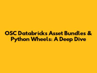 OSC Databricks Asset Bundles & Python Wheels: A Deep Dive
