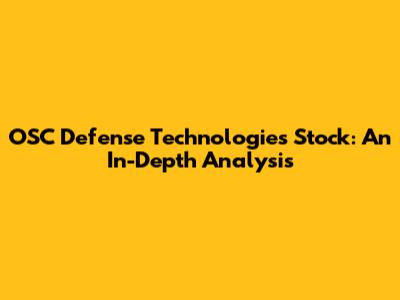 OSC Defense Technologies Stock: An In-Depth Analysis