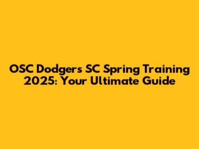 OSC Dodgers SC Spring Training 2025: Your Ultimate Guide