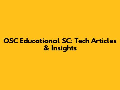 OSC Educational SC: Tech Articles & Insights