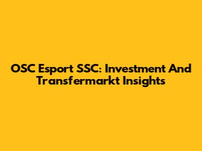 OSC Esport SSC: Investment And Transfermarkt Insights