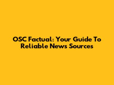 OSC Factual: Your Guide To Reliable News Sources