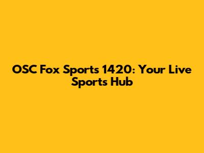 OSC Fox Sports 1420: Your Live Sports Hub