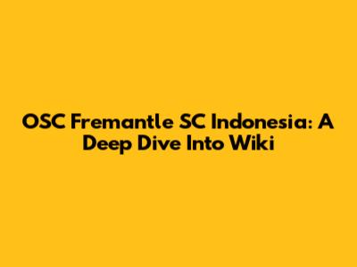 OSC Fremantle SC Indonesia: A Deep Dive Into Wiki