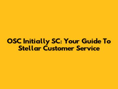 OSC Initially SC: Your Guide To Stellar Customer Service