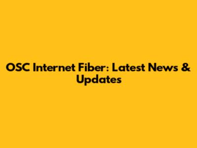 OSC Internet Fiber: Latest News & Updates