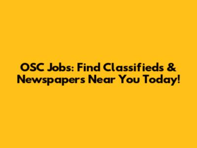 OSC Jobs: Find Classifieds & Newspapers Near You Today!