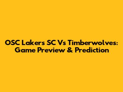 OSC Lakers SC Vs Timberwolves: Game Preview & Prediction