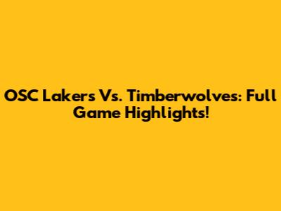 OSC Lakers Vs. Timberwolves: Full Game Highlights!