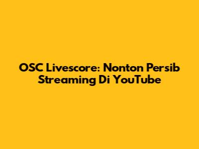 OSC Livescore: Nonton Persib Streaming Di YouTube