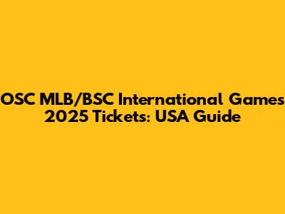 OSC MLB/BSC International Games 2025 Tickets: USA Guide