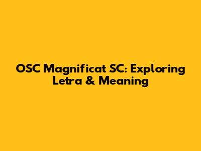 OSC Magnificat SC: Exploring Letra & Meaning