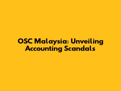OSC Malaysia: Unveiling Accounting Scandals