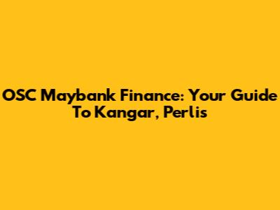 OSC Maybank Finance: Your Guide To Kangar, Perlis