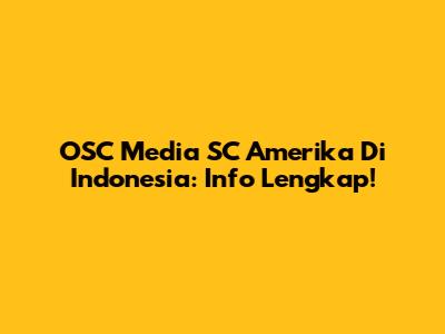OSC Media SC Amerika Di Indonesia: Info Lengkap!