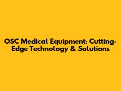 OSC Medical Equipment: Cutting-Edge Technology & Solutions