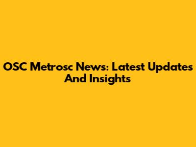 OSC Metrosc News: Latest Updates And Insights