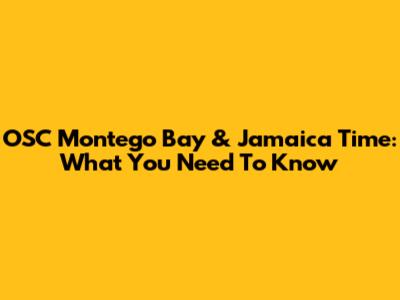 OSC Montego Bay & Jamaica Time: What You Need To Know