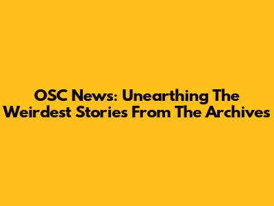 OSC News: Unearthing The Weirdest Stories From The Archives