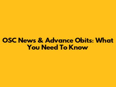OSC News & Advance Obits: What You Need To Know