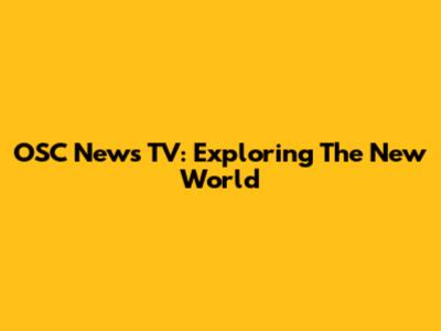 OSC News TV: Exploring The New World