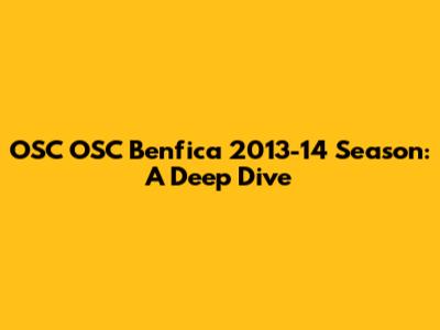 OSC OSC Benfica 2013-14 Season: A Deep Dive