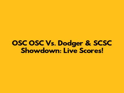 OSC OSC Vs. Dodger & SCSC Showdown: Live Scores!
