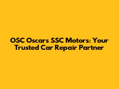 OSC Oscar's SSC Motors: Your Trusted Car Repair Partner
