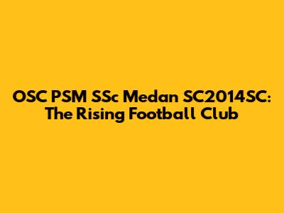 OSC PSM SSc Medan SC2014SC: The Rising Football Club