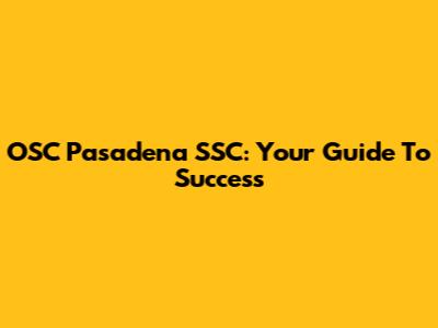 OSC Pasadena SSC: Your Guide To Success