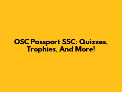 OSC Passport SSC: Quizzes, Trophies, And More!