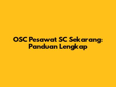 OSC Pesawat SC Sekarang: Panduan Lengkap