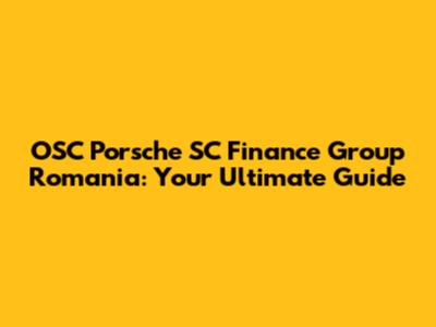 OSC Porsche SC Finance Group Romania: Your Ultimate Guide