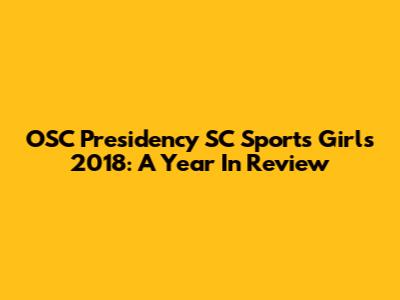 OSC Presidency SC Sports Girls 2018: A Year In Review
